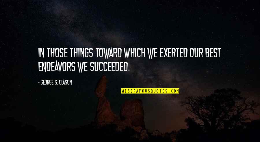 Endeavors Quotes By George S. Clason: In those things toward which we exerted our