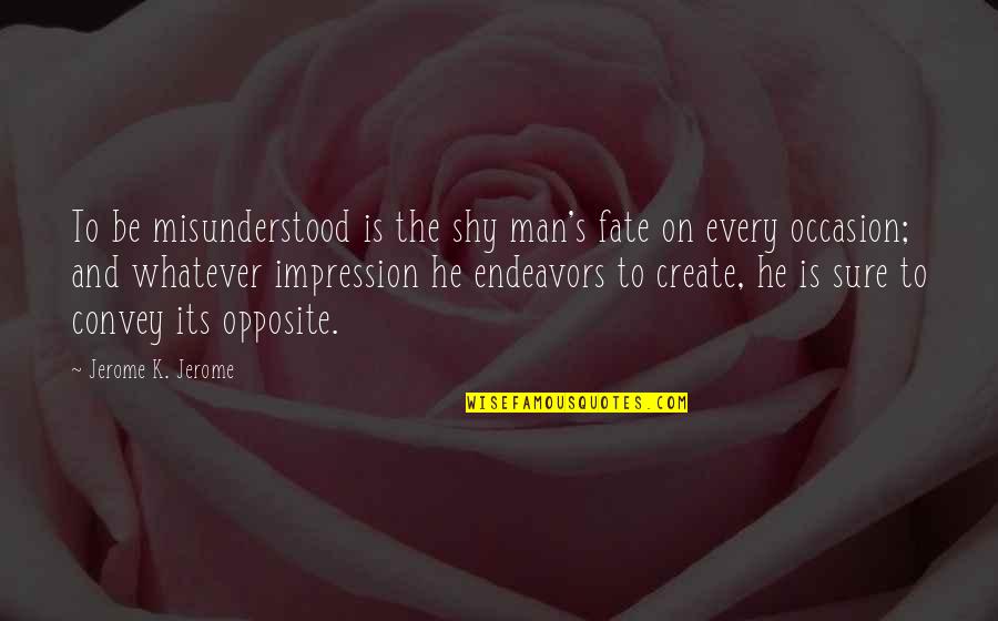 Endeavors Quotes By Jerome K. Jerome: To be misunderstood is the shy man's fate