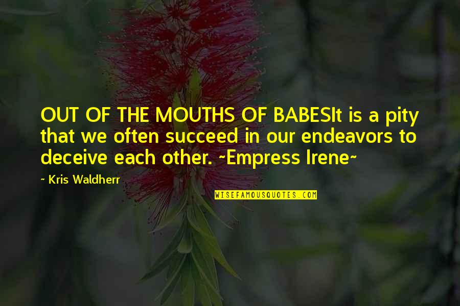 Endeavors Quotes By Kris Waldherr: OUT OF THE MOUTHS OF BABESIt is a