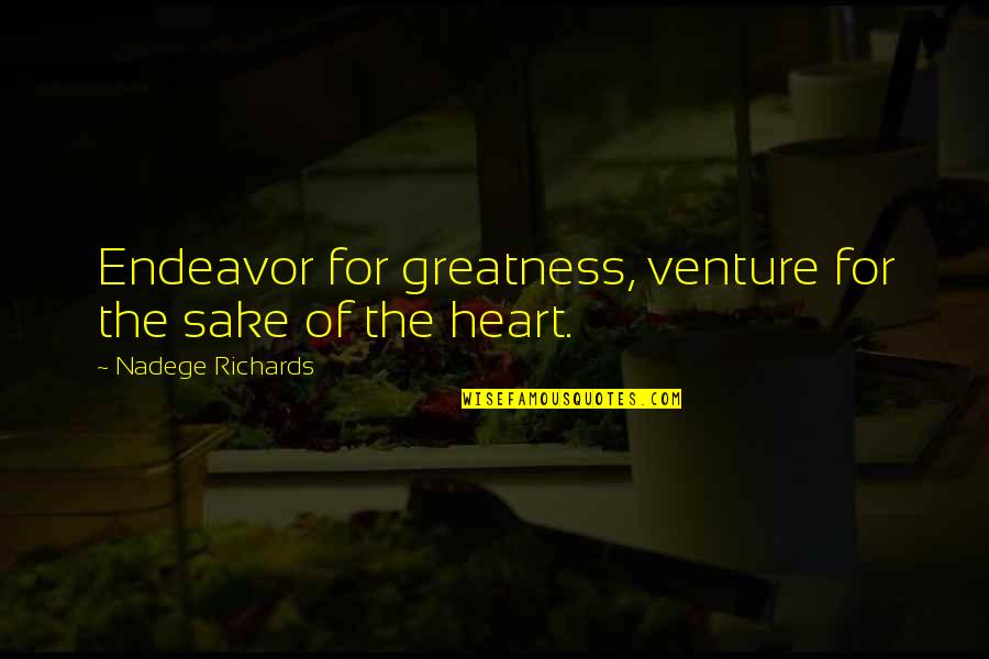 Endeavors Quotes By Nadege Richards: Endeavor for greatness, venture for the sake of