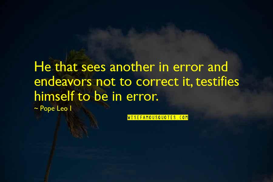 Endeavors Quotes By Pope Leo I: He that sees another in error and endeavors