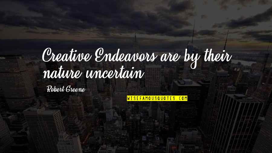 Endeavors Quotes By Robert Greene: Creative Endeavors are by their nature uncertain.