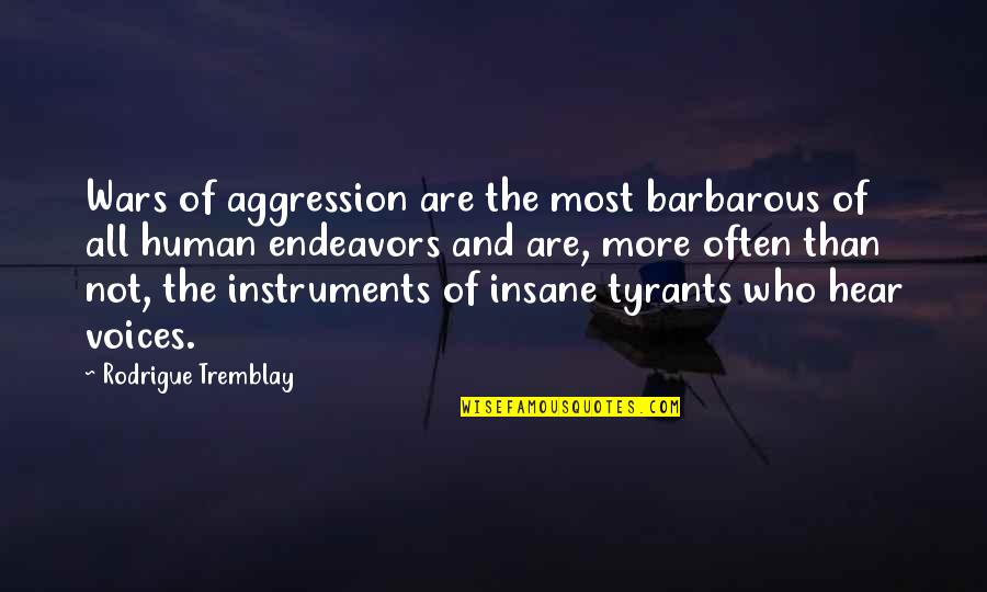 Endeavors Quotes By Rodrigue Tremblay: Wars of aggression are the most barbarous of