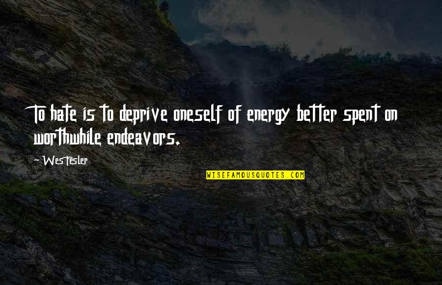 Endeavors Quotes By Wes Fesler: To hate is to deprive oneself of energy