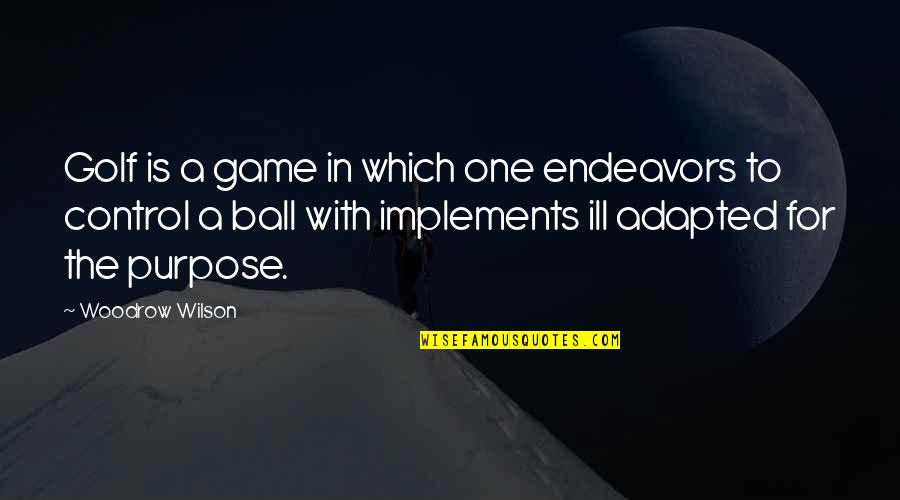 Endeavors Quotes By Woodrow Wilson: Golf is a game in which one endeavors