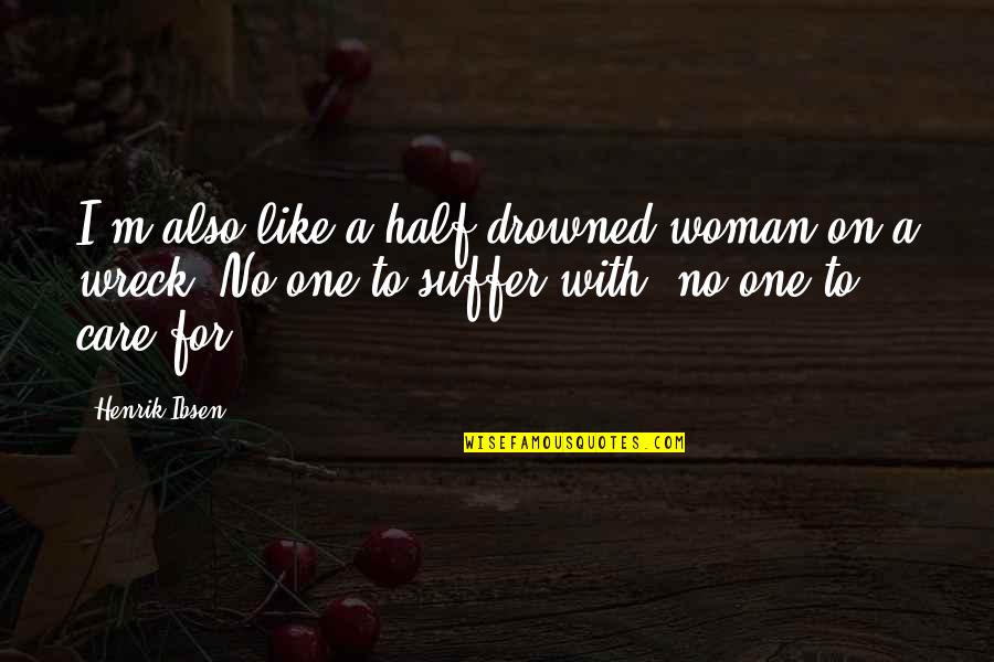 Endeavour Series Quotes By Henrik Ibsen: I'm also like a half-drowned woman on a Endeavour Series Quotes By Henrik Ibsen: I'm also like a half-drowned woman on a