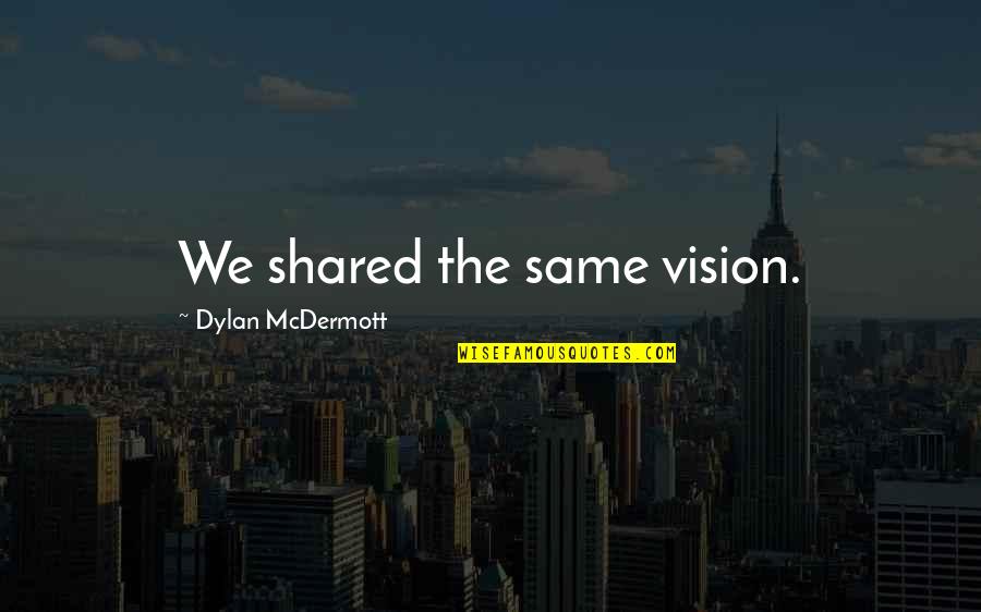Endeavoured Def Quotes By Dylan McDermott: We shared the same vision. Endeavoured Def Quotes By Dylan McDermott: We shared the same vision.