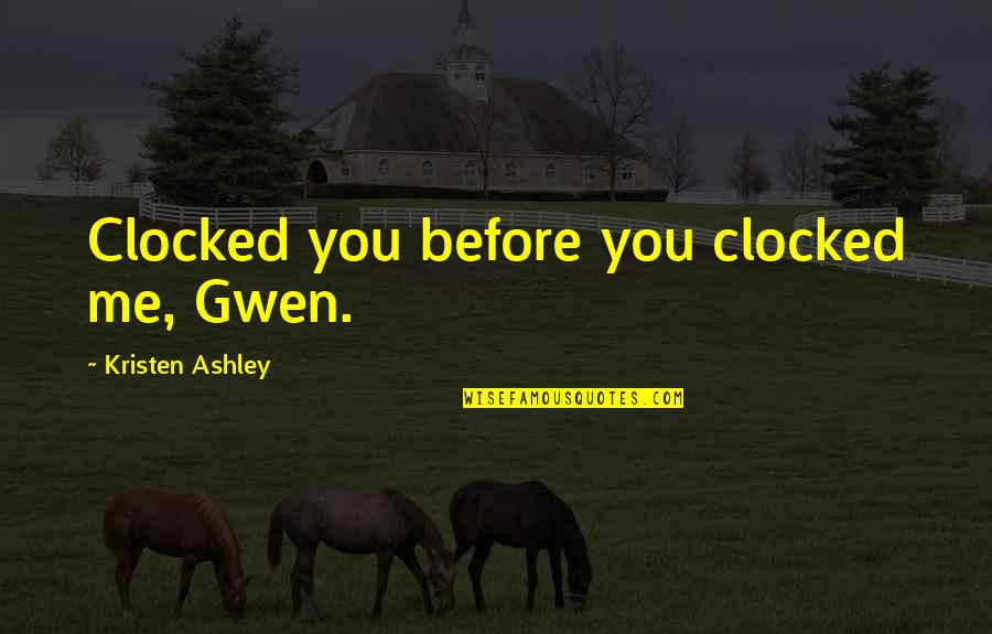 Endeavours Or Endeavors Quotes By Kristen Ashley: Clocked you before you clocked me, Gwen.