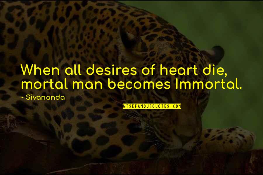 Ended Friendship Quotes By Sivananda: When all desires of heart die, mortal man