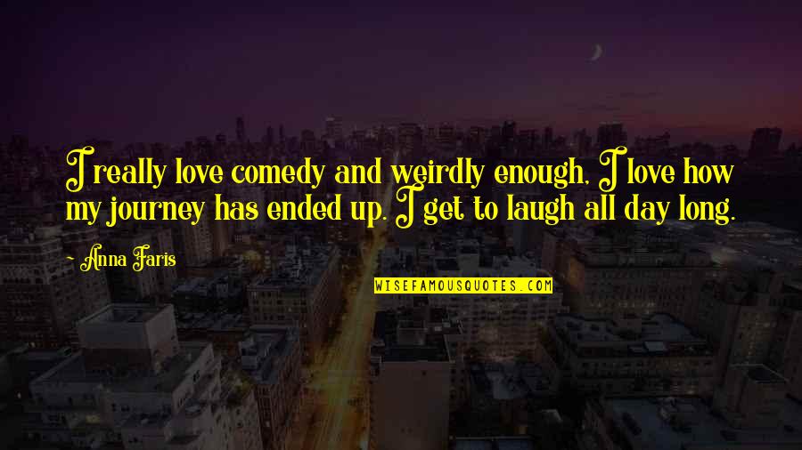 Ended Love Quotes By Anna Faris: I really love comedy and weirdly enough, I