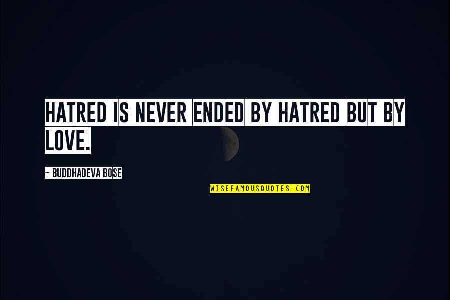 Ended Love Quotes By Buddhadeva Bose: Hatred is never ended by hatred but by