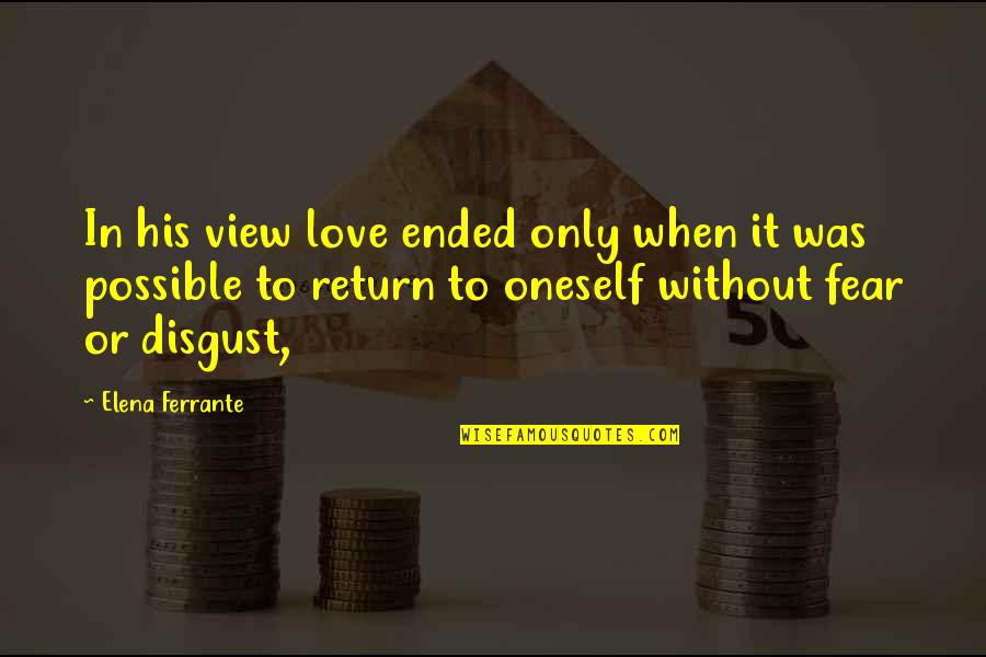Ended Love Quotes By Elena Ferrante: In his view love ended only when it