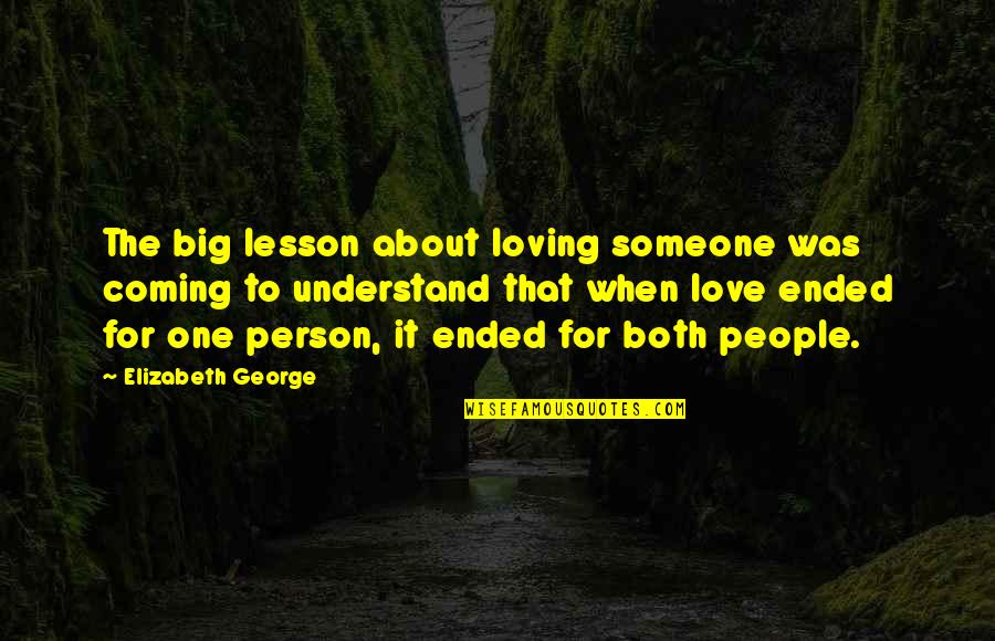 Ended Love Quotes By Elizabeth George: The big lesson about loving someone was coming