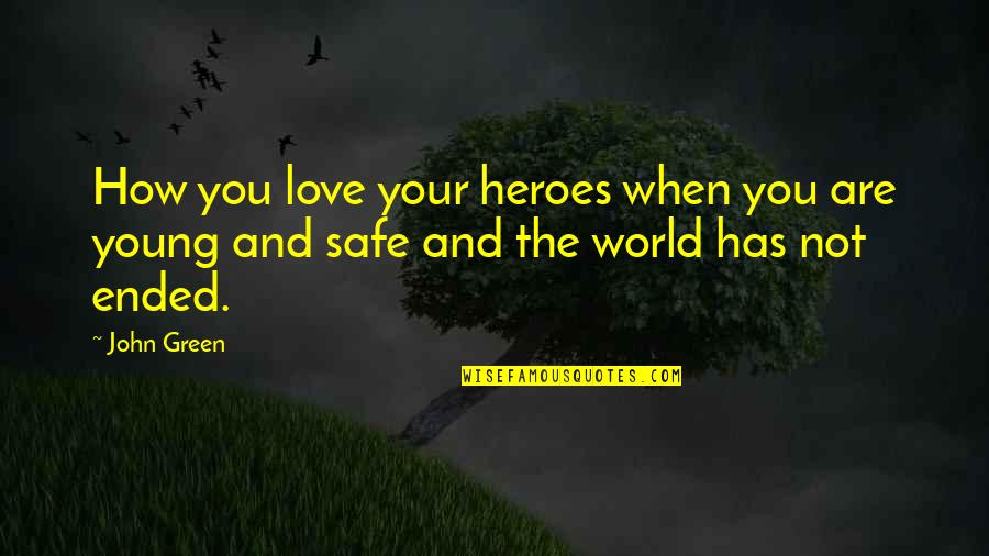 Ended Love Quotes By John Green: How you love your heroes when you are