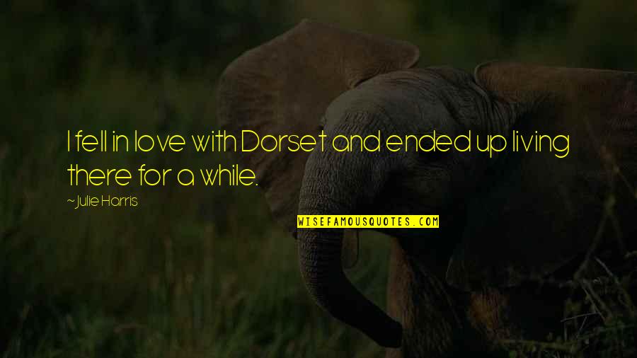 Ended Love Quotes By Julie Harris: I fell in love with Dorset and ended