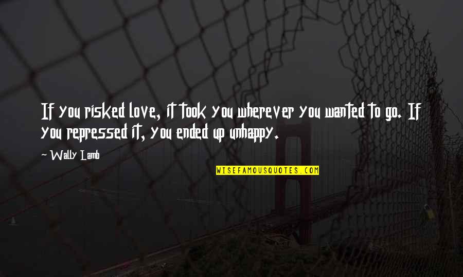 Ended Love Quotes By Wally Lamb: If you risked love, it took you wherever