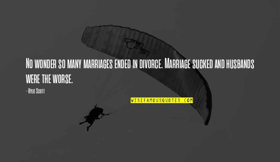 Ended Marriage Quotes By Kylie Scott: No wonder so many marriages ended in divorce.
