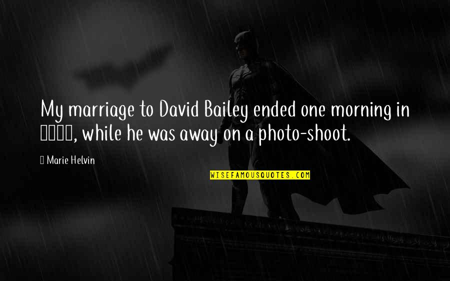 Ended Marriage Quotes By Marie Helvin: My marriage to David Bailey ended one morning