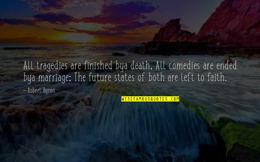 Ended Marriage Quotes By Robert Byron: All tragedies are finished bya death, All comedies