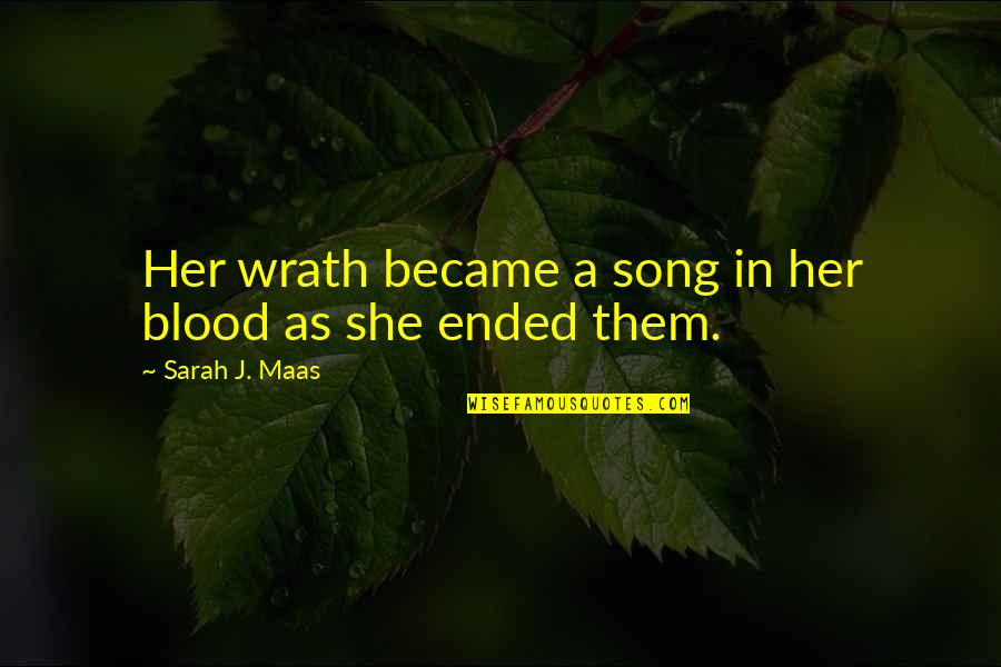 Ended Quotes By Sarah J. Maas: Her wrath became a song in her blood