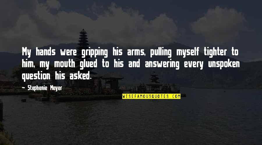 Endela Quotes By Stephenie Meyer: My hands were gripping his arms, pulling myself Endela Quotes By Stephenie Meyer: My hands were gripping his arms, pulling myself