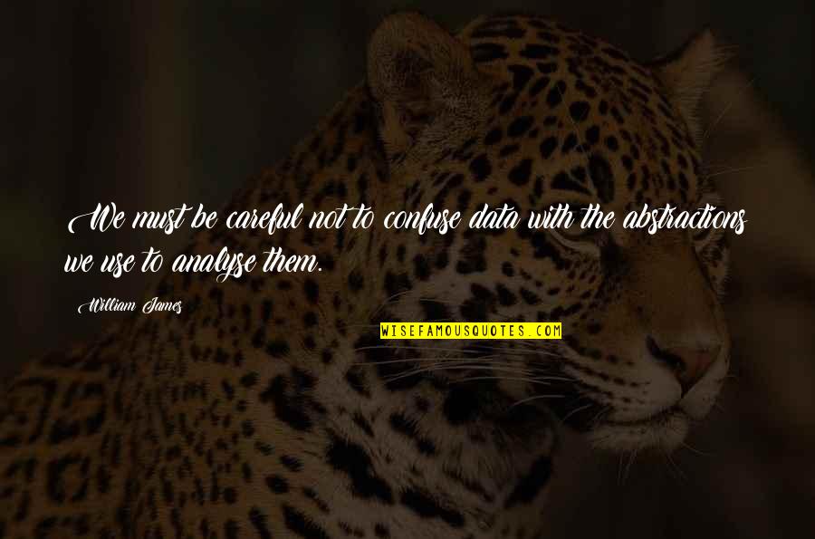 Endela Quotes By William James: We must be careful not to confuse data