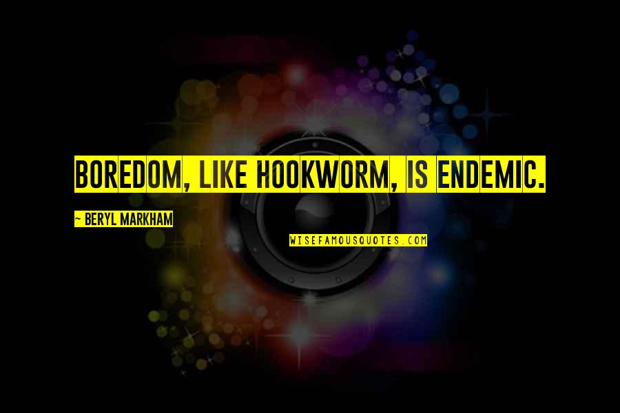 Endemic Quotes By Beryl Markham: Boredom, like hookworm, is endemic.