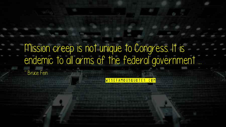 Endemic Quotes By Bruce Fein: Mission creep is not unique to Congress. It