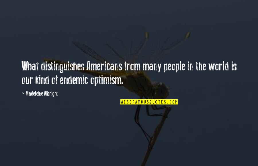 Endemic Quotes By Madeleine Albright: What distinguishes Americans from many people in the
