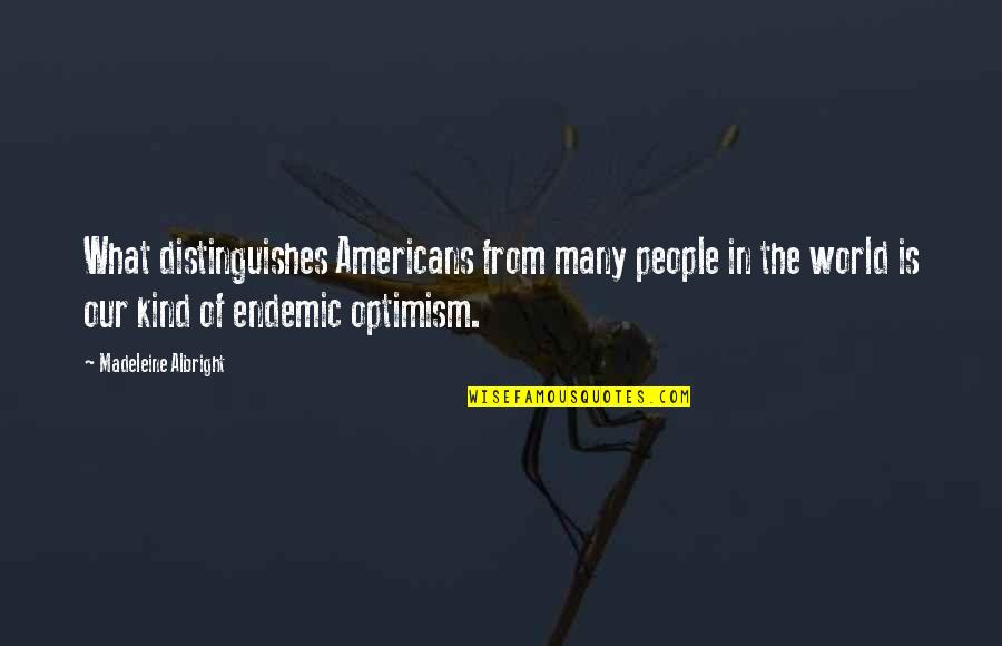 Endemic Quotes By Madeleine Albright: What distinguishes Americans from many people in the Endemic Quotes By Madeleine Albright: What distinguishes Americans from many people in the