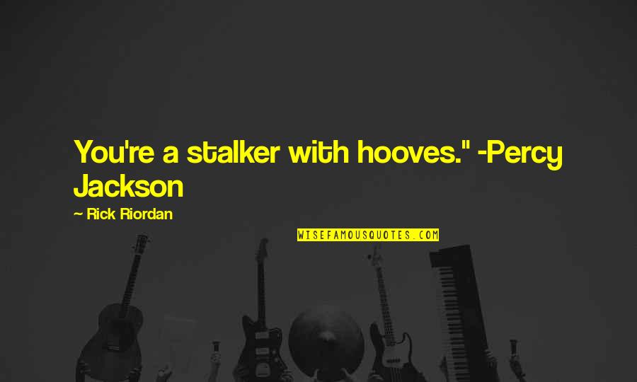 Endemically Quotes By Rick Riordan: You're a stalker with hooves." -Percy Jackson