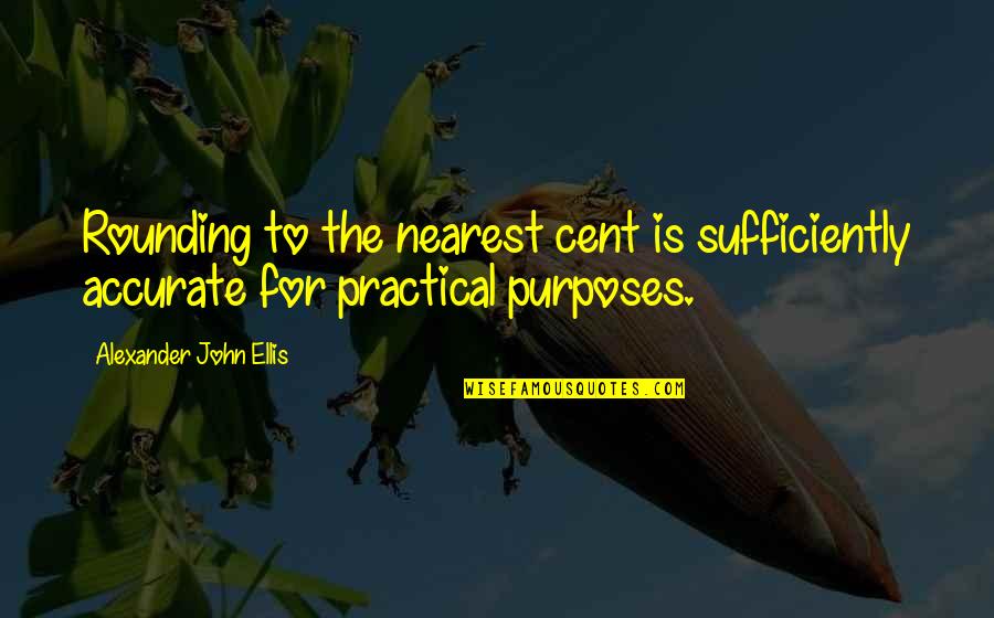 Endemol Shine Quotes By Alexander John Ellis: Rounding to the nearest cent is sufficiently accurate Endemol Shine Quotes By Alexander John Ellis: Rounding to the nearest cent is sufficiently accurate