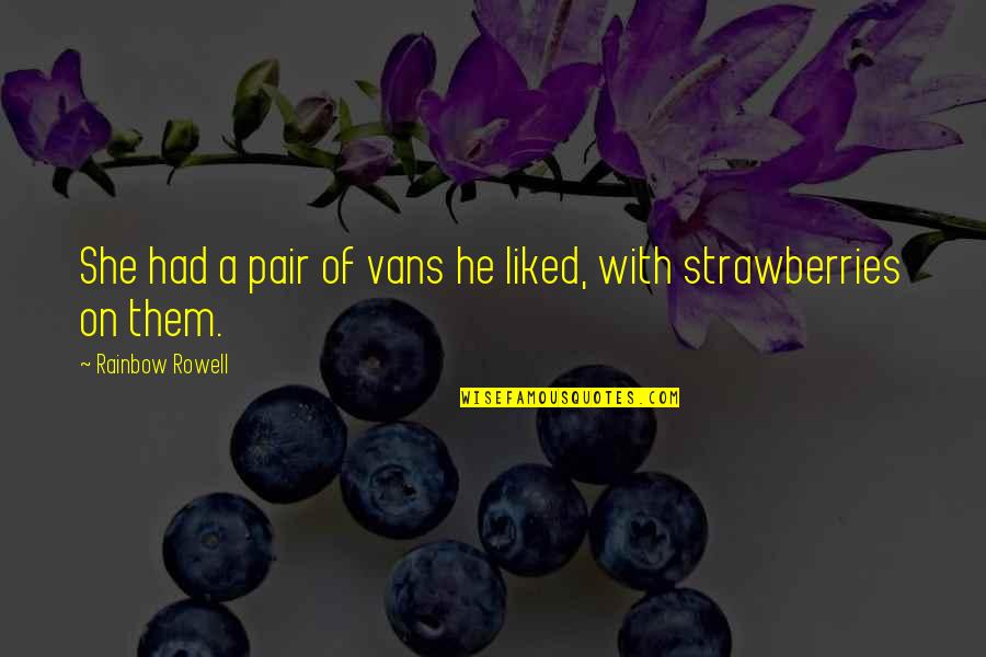 Endemol Shine Quotes By Rainbow Rowell: She had a pair of vans he liked, Endemol Shine Quotes By Rainbow Rowell: She had a pair of vans he liked,