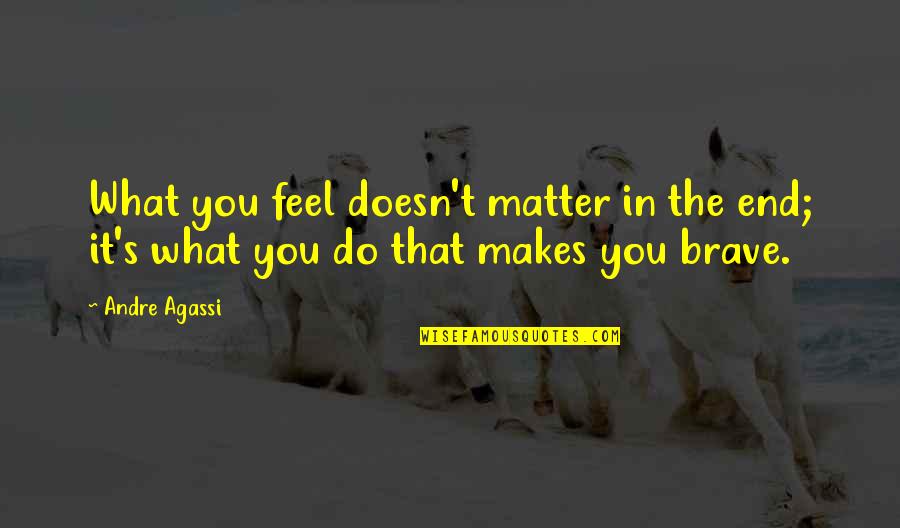 Endentist Quotes By Andre Agassi: What you feel doesn't matter in the end;