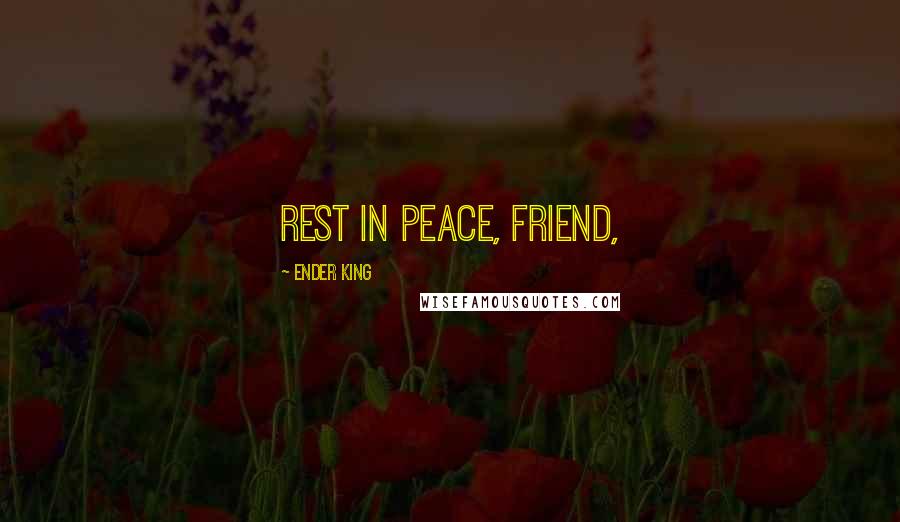 Ender King quotes: Rest in peace, friend,
