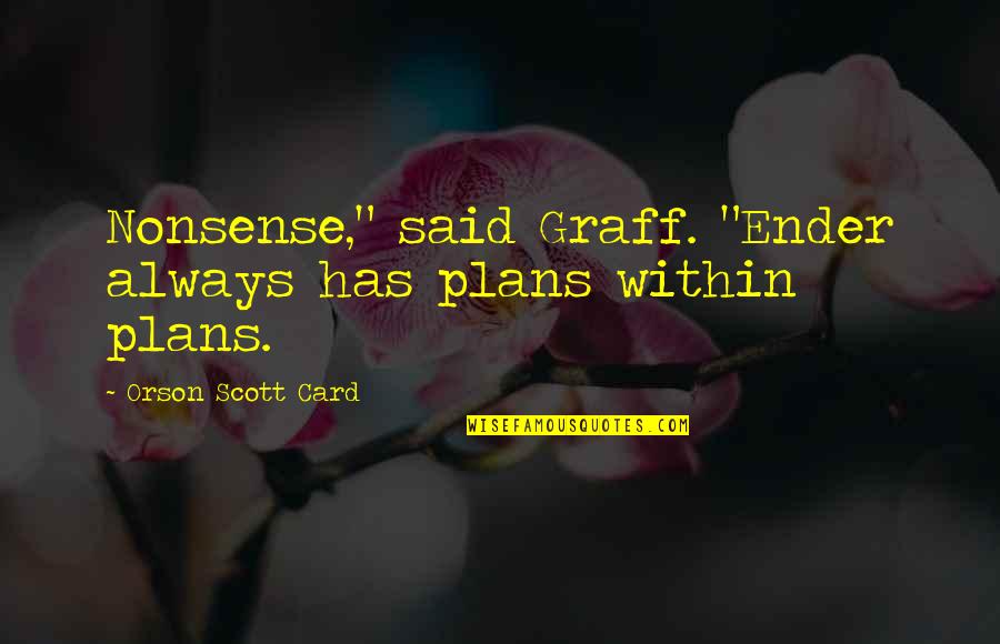 Ender Quotes By Orson Scott Card: Nonsense," said Graff. "Ender always has plans within