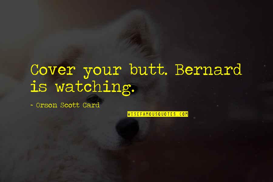 Ender Quotes By Orson Scott Card: Cover your butt. Bernard is watching.