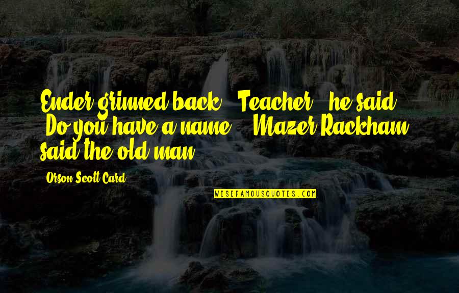Ender Quotes By Orson Scott Card: Ender grinned back. "Teacher," he said. "Do you