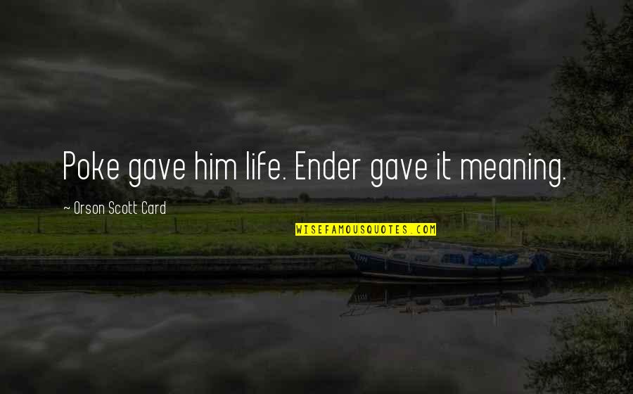 Ender Quotes By Orson Scott Card: Poke gave him life. Ender gave it meaning.