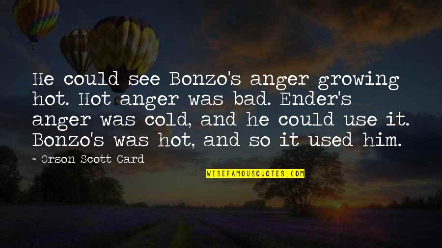 Ender Quotes By Orson Scott Card: He could see Bonzo's anger growing hot. Hot