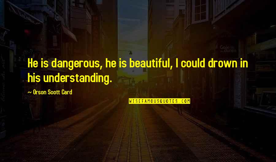 Ender Quotes By Orson Scott Card: He is dangerous, he is beautiful, I could