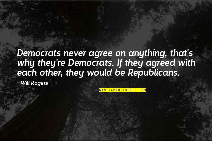 Ender Wiggin Leadership Quotes By Will Rogers: Democrats never agree on anything, that's why they're