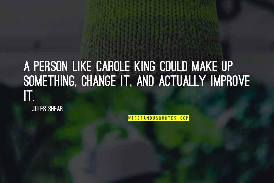 Ender Wiggins Quotes By Jules Shear: A person like Carole King could make up Ender Wiggins Quotes By Jules Shear: A person like Carole King could make up