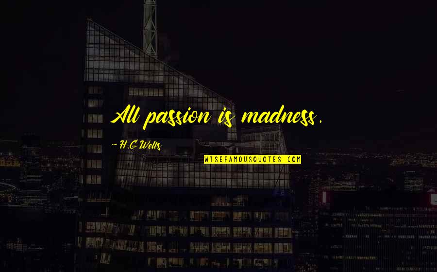 Enderal Quotes By H.G.Wells: All passion is madness. Enderal Quotes By H.G.Wells: All passion is madness.