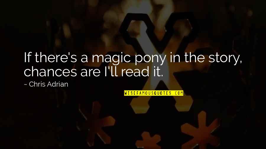 Enderezador De Columna Quotes By Chris Adrian: If there's a magic pony in the story,