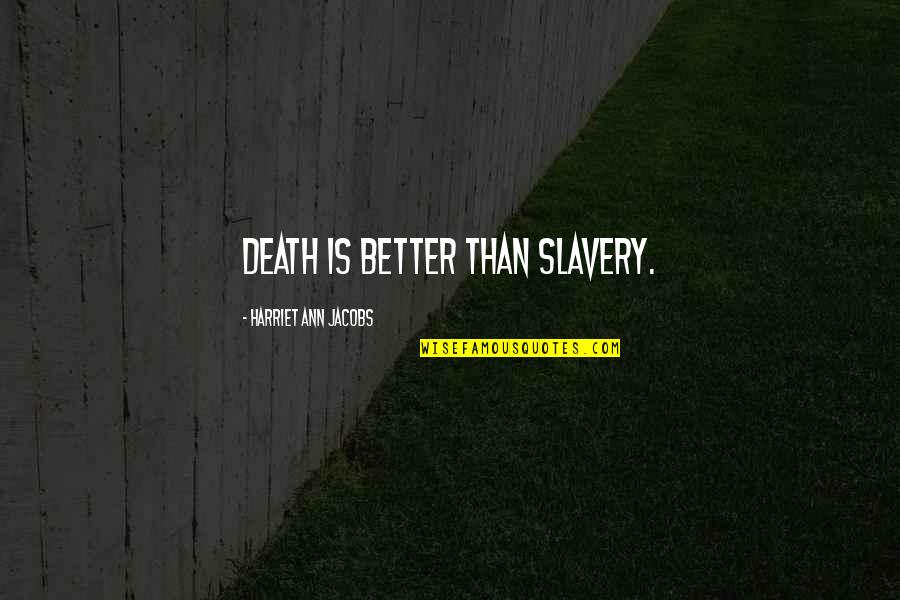 Enderezador De Columna Quotes By Harriet Ann Jacobs: Death is better than slavery. Enderezador De Columna Quotes By Harriet Ann Jacobs: Death is better than slavery.