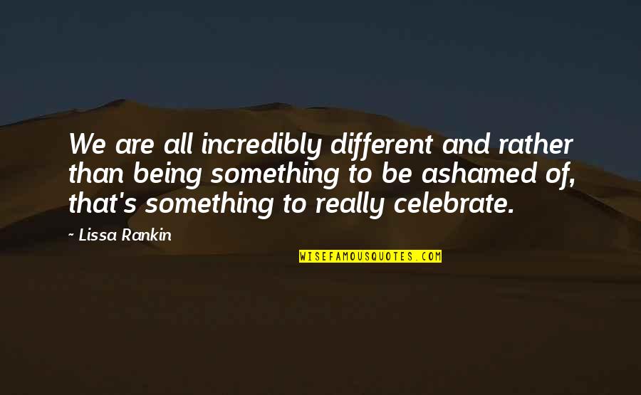Enderezador De Espalda Quotes By Lissa Rankin: We are all incredibly different and rather than Enderezador De Espalda Quotes By Lissa Rankin: We are all incredibly different and rather than