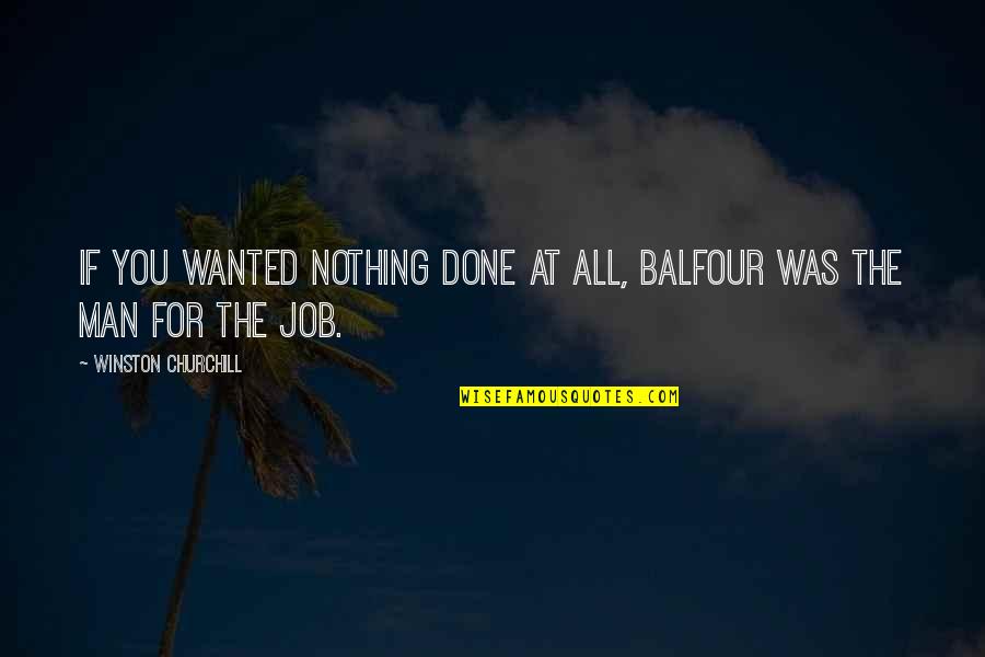 Enderezador De Espalda Quotes By Winston Churchill: If you wanted nothing done at all, Balfour Enderezador De Espalda Quotes By Winston Churchill: If you wanted nothing done at all, Balfour