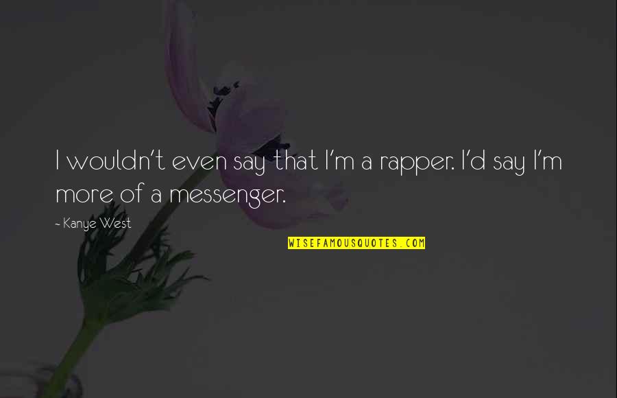 Enderezarlos Quotes By Kanye West: I wouldn't even say that I'm a rapper.