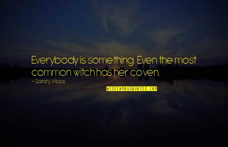 Enderle Severson Quotes By Sarah J. Maas: Everybody is something. Even the most common witch